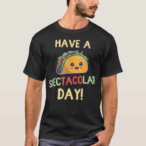 Have A Spectacolar Day Cute Kawaii Taco Lovers T_Shirt