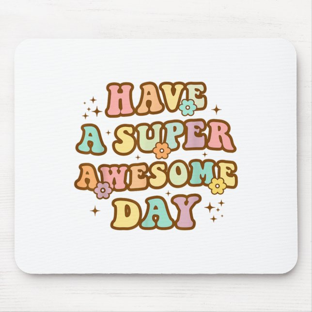 Have A Super Awesome Day - Motivational Sitive Mes Mouse Pad (Front)