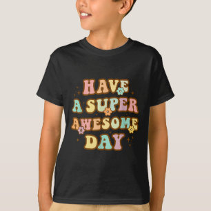 Have A Super Awesome Day - Motivational Sitive Mes T-Shirt