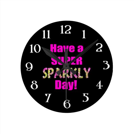 Have a Super Sparkly Day! Round Clock | Zazzle