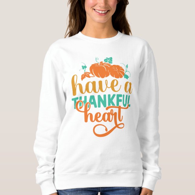 HAVE A THANKFUL HEART THANKSGIVING SWEATSHIRT (Front)