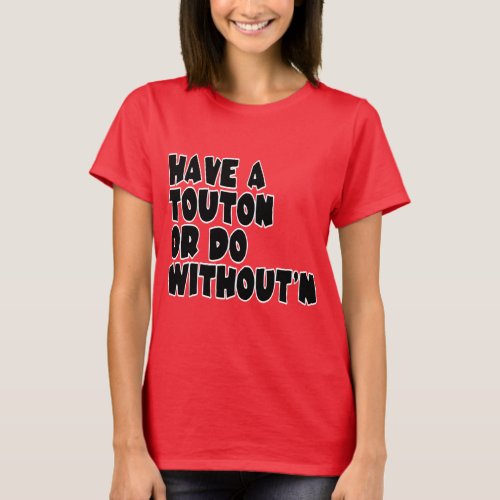 Have a Touton or Do Withoutn T_Shirt