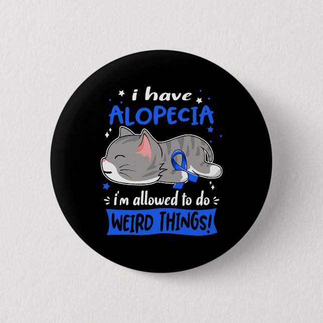 Have Alopecia I'm Allowed To Do Weird Things!  Button (Front)