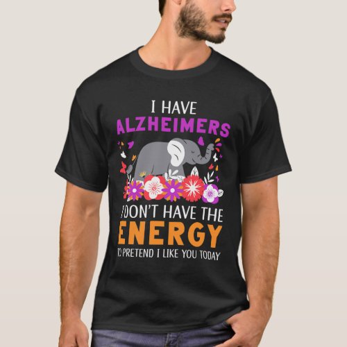 Have Alzheimerheimers I Dont Have The Energy Brai T_Shirt
