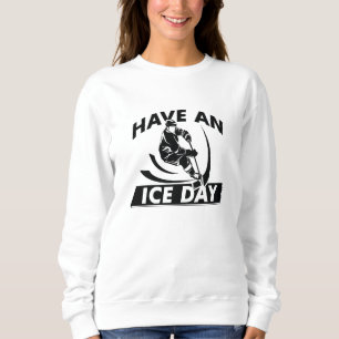 Have An Ice Day Sweatshirt