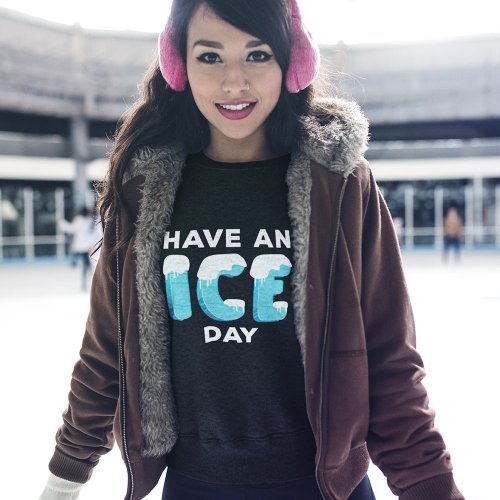 Have An Ice Day Sweatshirt