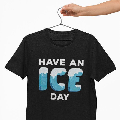 Have An Ice Day T_Shirt