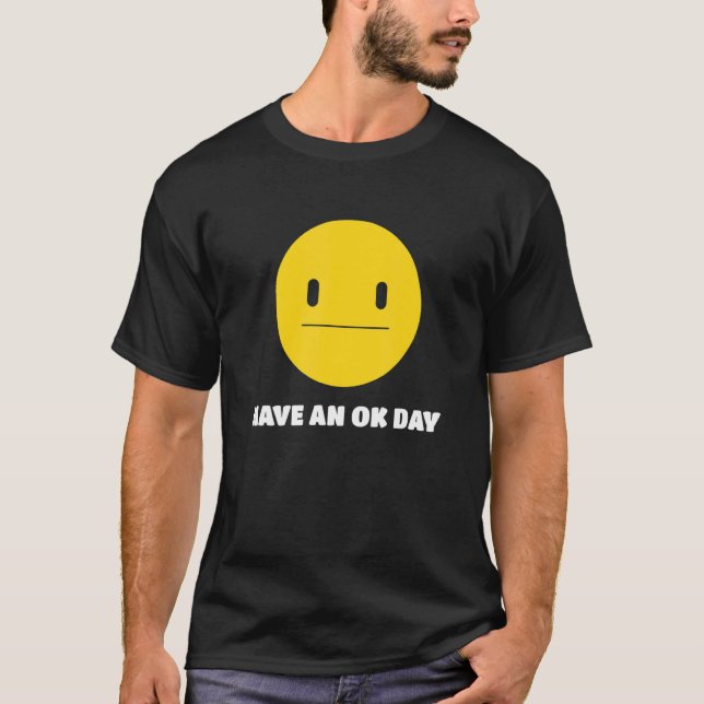 Have An OK Day Unamused Face and Smile T-Shirt (Front)