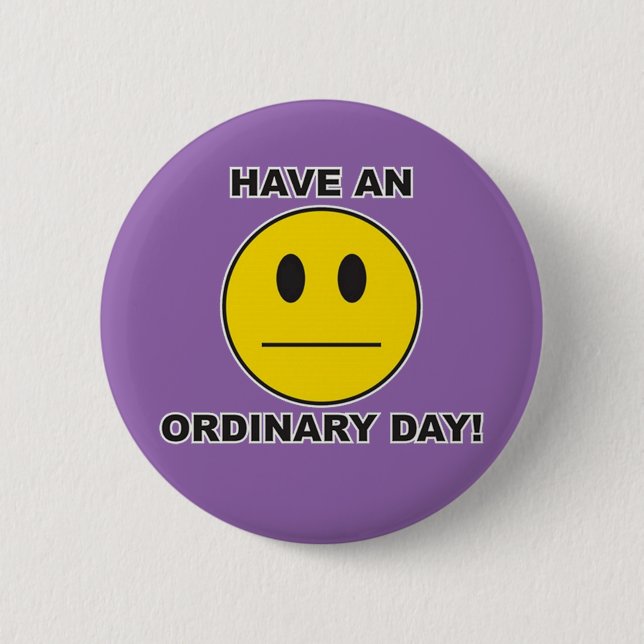 have an ordinary day! pinback button (Front)