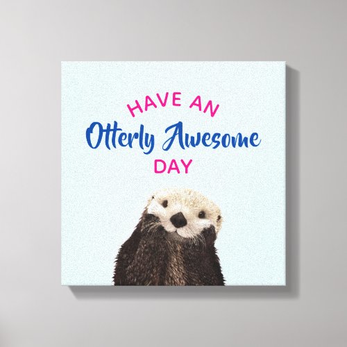 Have an Otterly Awesome Day Cute Otter Photo Canvas Print