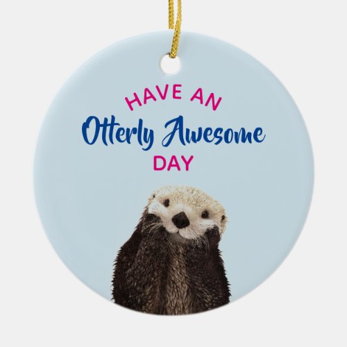 Have an Otterly Awesome Day Cute Otter Photo Ceramic Ornament