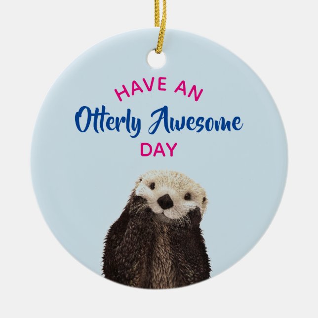 Have an Otterly Awesome Day Cute Otter Photo Ceramic Ornament (Front)