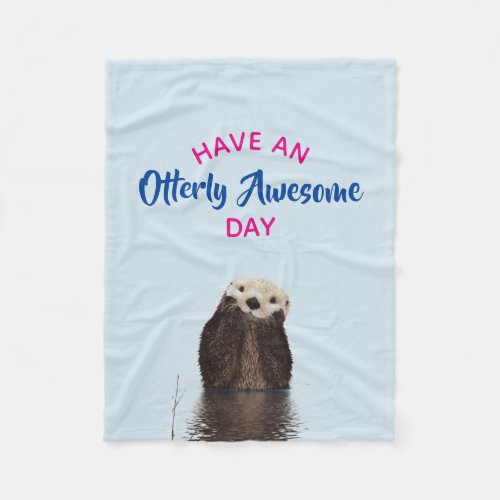 Have an Otterly Awesome Day Cute Otter Photo Fleece Blanket