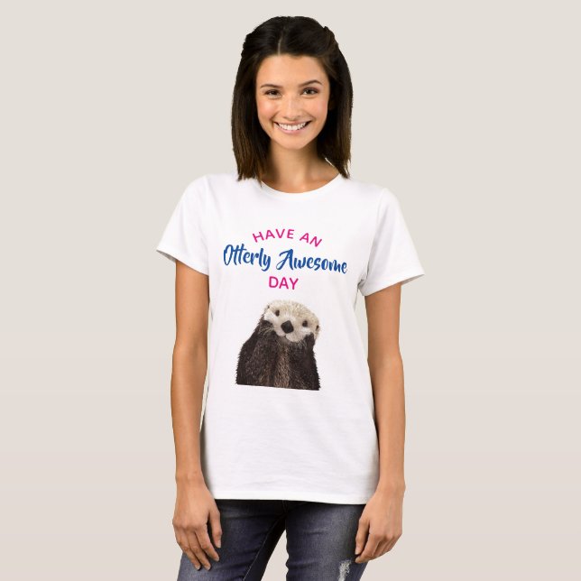Have an Otterly Awesome Day Cute Otter Photo T-Shirt (Front Full)