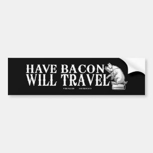 Have Bacon Will Travel Bumper Sticker