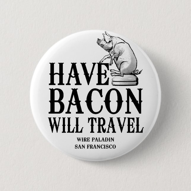 Have Bacon Will Travel Pinback Button (Front)