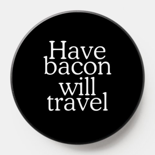 Have Bacon Will Travel PopSocket