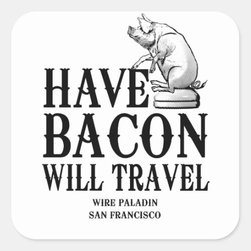 Have Bacon Will Travel Square Sticker