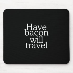 Have Bacon Will Travel Statement Mouse Pad