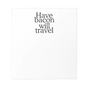 Have Bacon Will Travel Statement Notepad
