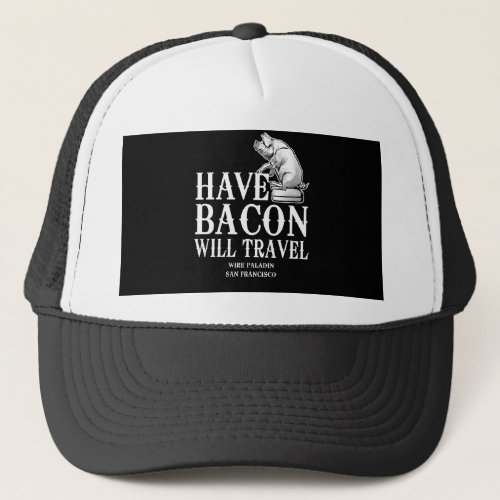 Have Bacon Will Travel Trucker Hat