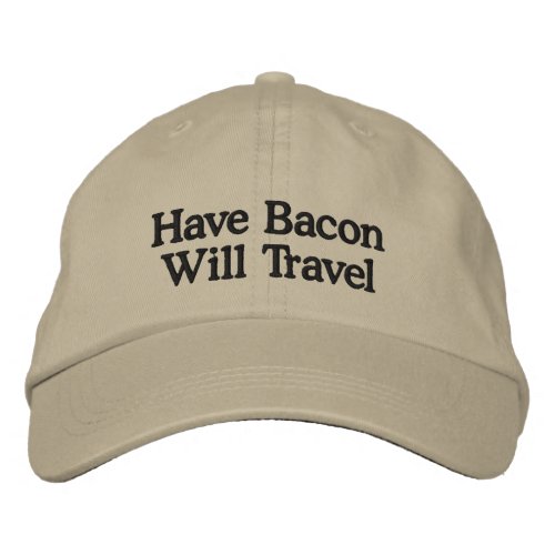 Have Bacon Will Travel Typography Embroidered Baseball Cap