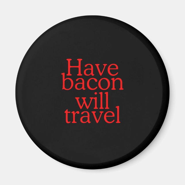 Have Bacon Will Travel Typography Magnet (Front)