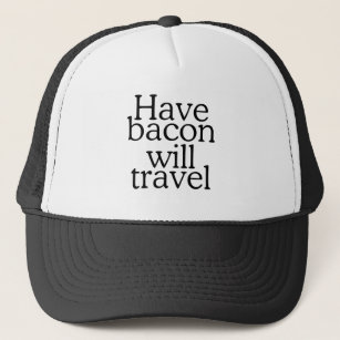 Have Bacon Will Travel Typography Trucker Hat