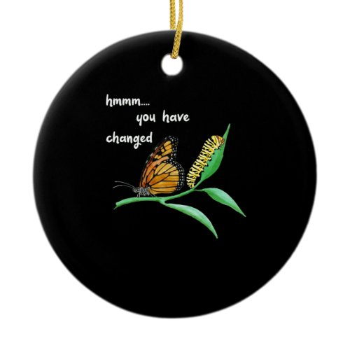 Have Changed Silly Caterpillar Monarch Butterfly Ceramic Ornament