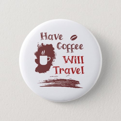 Have Coffee Will Travel Pin Button for Free Spirit