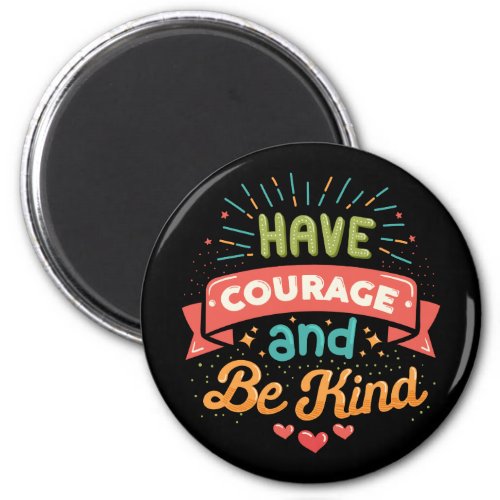 Have Courage and Be Kind Magnet