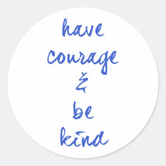 HAVE COURAGE AND BE KIND MOTIVATIONAL MOTTO EXPRES CLASSIC ROUND STICKER