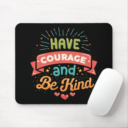 Have Courage and Be Kind Mouse Pad