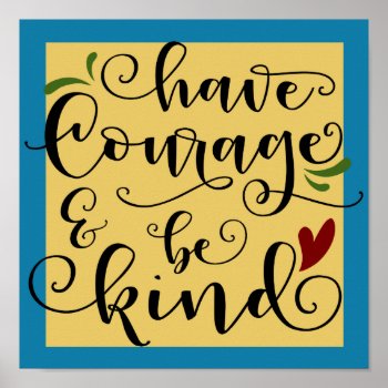 Have Courage And Be Kind Poster by FatCatGraphics at Zazzle