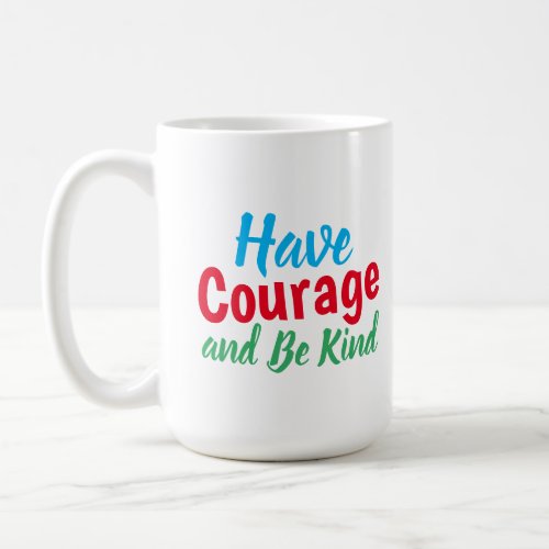 Have Courage and Be Kind Quote Funny Coffee Mug