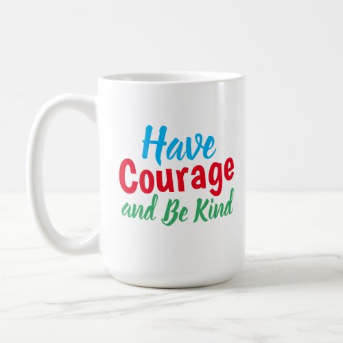 Have Courage and Be Kind Quote Funny Coffee Mug