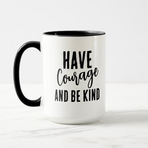 Have Courage and Be Kind Quote Mug