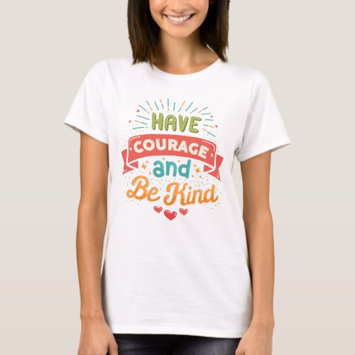 Have Courage and Be Kind T_Shirt