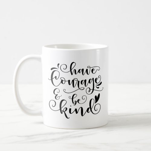 Have Courage  Be Kind Coffee Mug