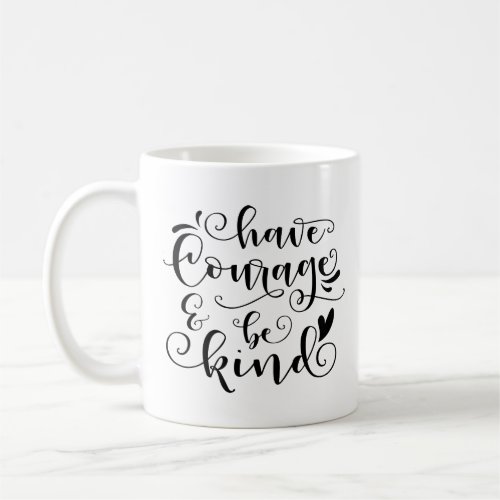 Have Courage  Be Kind Coffee Mug