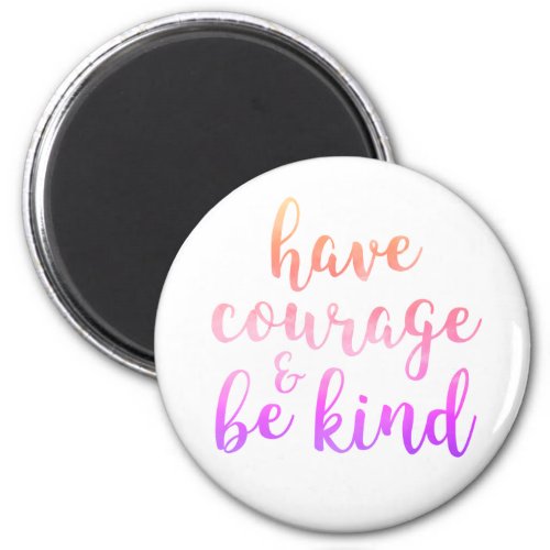 Have Courage Be Kind Inspirational Quote Magnet