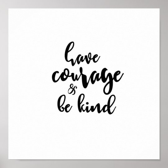 Have Courage & be Kind Poster | Zazzle.com