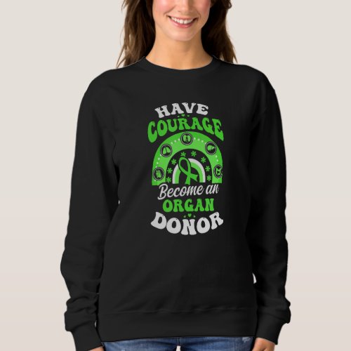 Have Courage Become Organ Donor Organ Donor 1 Sweatshirt