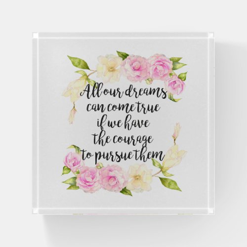 Have Courage to Pursue Your Dreams Floral Quote Paperweight