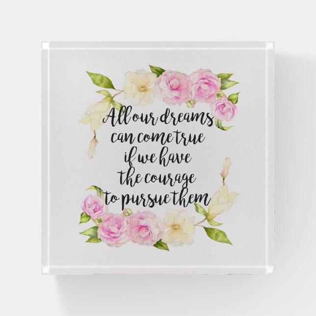Have Courage to Pursue Your Dreams Floral Quote Paperweight (Front)