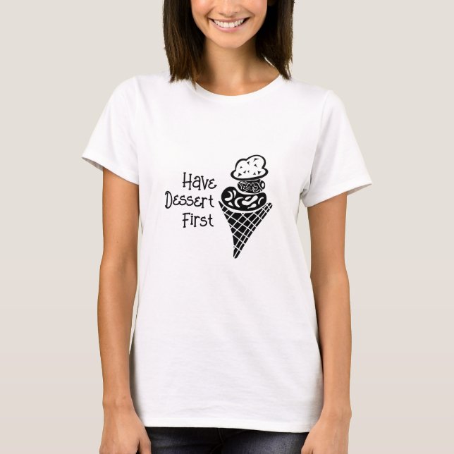 Have Dessert First T-Shirt (Front)