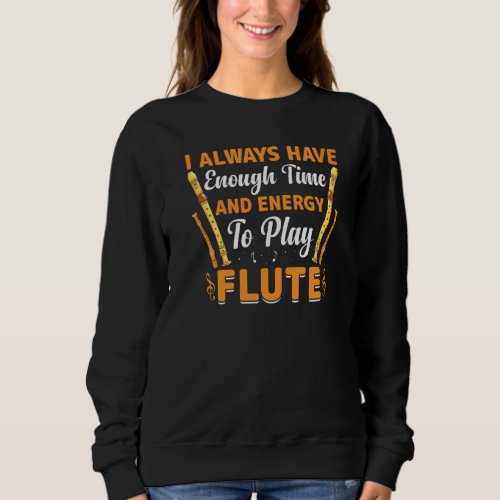Have Energy To Play Flute Flutist Music Player Gra Sweatshirt