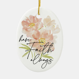 Have Faith always watercolor flower Christian Ceramic Ornament