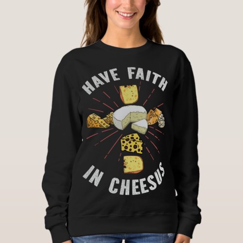 Have Faith In Cheesus Jesus Christian Cheese Lover Sweatshirt