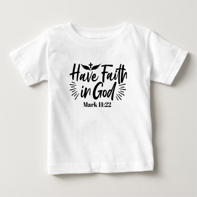 Have Faith in God Mark 11:22 Inspirational Quote Baby T-Shirt (Front)